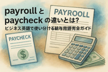 「payroll」と「paycheck」の違いとは？ビジネス英語で使い分ける給与用語完全ガイド